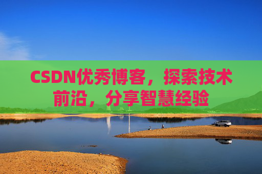 CSDN优秀博客，探索技术前沿，分享智慧经验