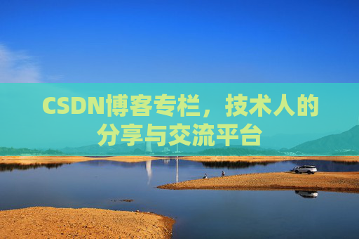 CSDN博客专栏，技术人的分享与交流平台